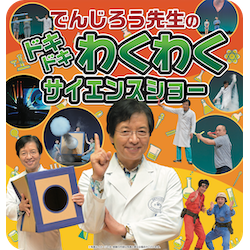 でんじろう先生の　ドキドキわくわく　サイエンスショー